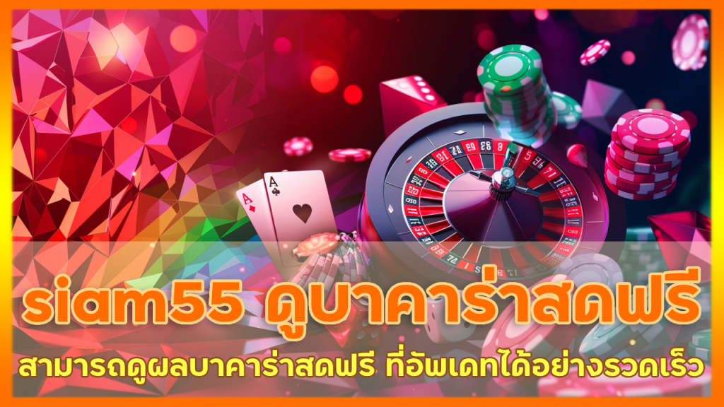 siam55 ดูบาคาร่าสดฟรี